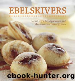 Ebelskivers: Danish-Style Filled Pancakes And Other Sweet And Savory Treats by Crafts Kevin