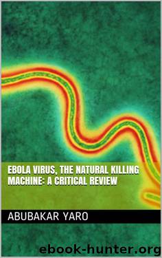 Ebola Virus, the natural killing Machine: A Critical Review by Abubakar Yaro