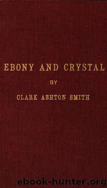 Ebony and Crystal Poems in Verse and Prose by Clark Ashton Smith