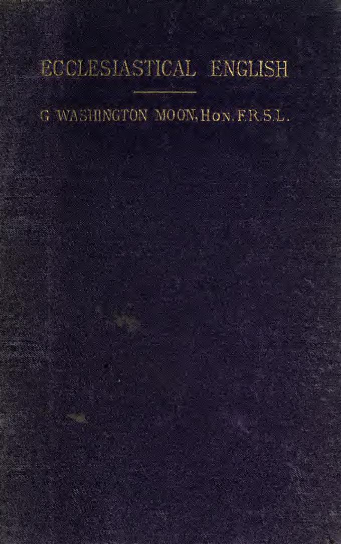 Ecclesiastical English, a series of criticisms showing the Old Testament revisor's violations of the laws of the language, illustrated by more than 1000 quotations.. by Moon G. Washington (George Washington) 1823-1909
