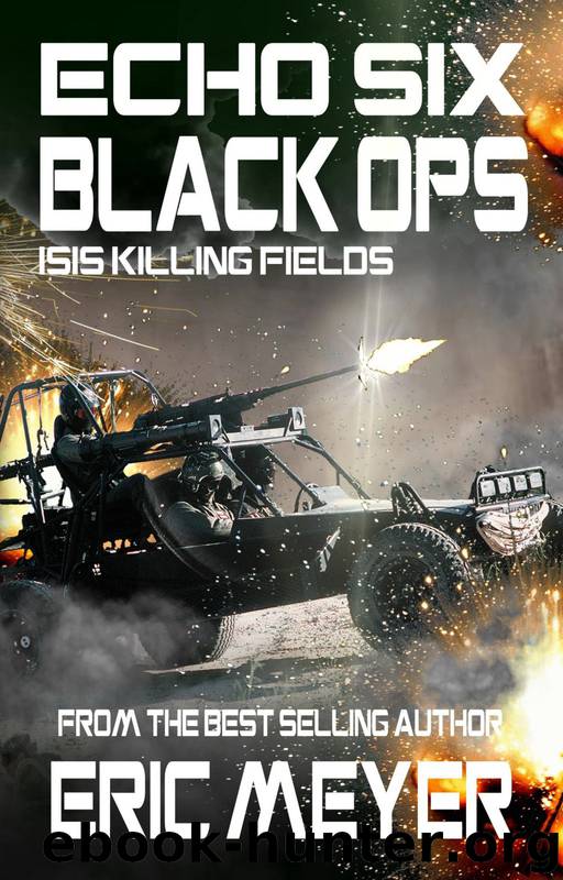 Echo Six: Black Ops - ISIS Killing Fields by Eric Meyer
