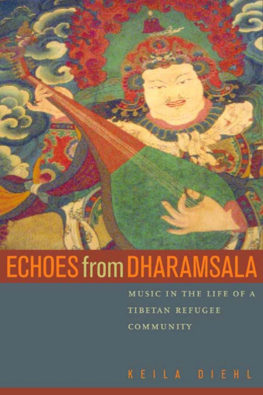 Echoes from Dharamsala: Music in the Life of a Tibetan Refugee Community by Keila Diehl