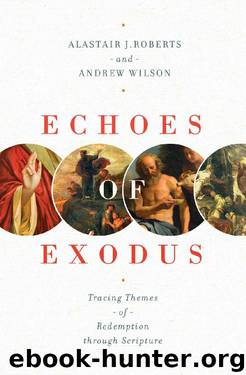 Echoes of Exodus by Alastair J. Roberts & Andrew Wilson