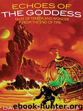 Echoes of the Goddess: Tales of Terror and Wonder from the End of Time by Darrell Schweitzer