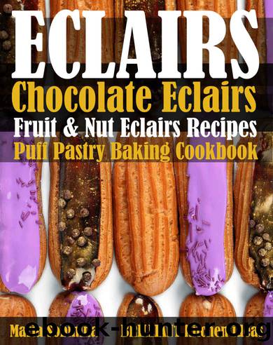 Eclairs: Chocolate Eclairs, Fruit & Nut Eclairs Recipes. Puff Pastry Baking Cookbook by Maria Sobinina
