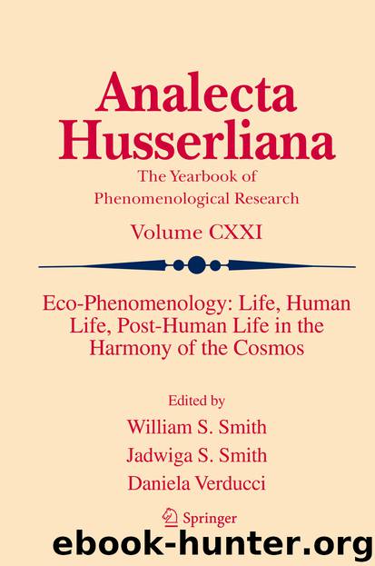 Eco-Phenomenology: Life, Human Life, Post-Human Life in the Harmony of the Cosmos by William S. Smith Jadwiga S. Smith & Daniela Verducci