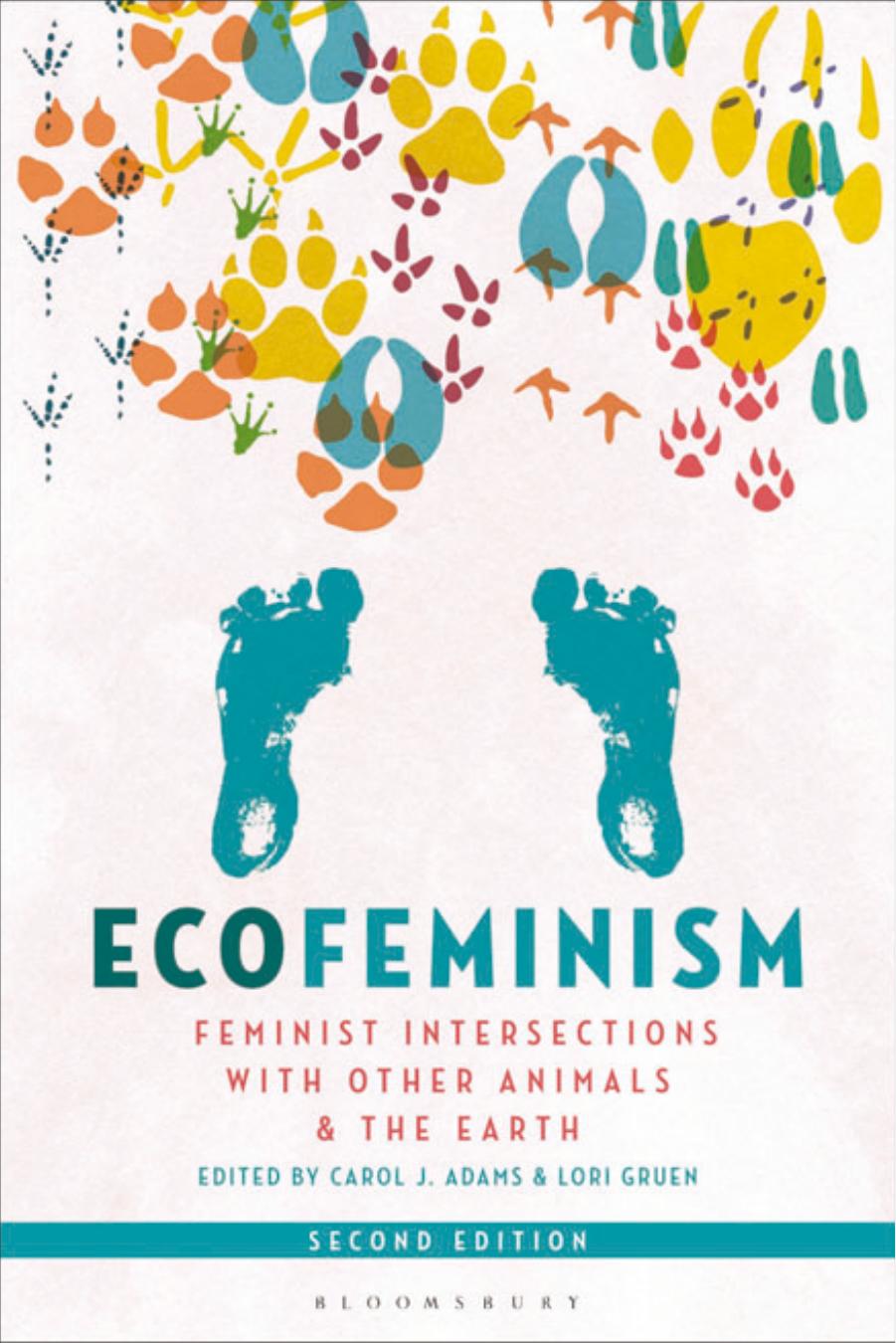 Ecofeminism, Second Edition: Feminist Intersections with Other Animals and the Earth by Carol J. Adams (editor) Lori Gruen (editor)