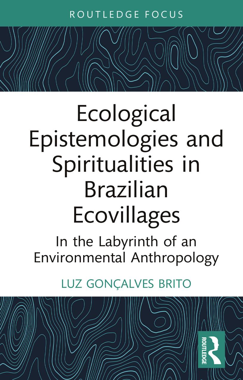 Ecological Epistemologies and Spiritualities in Brazilian Ecovillages: In the Labyrinth of an Environmental Anthropology by Luz Gonçalves Brito