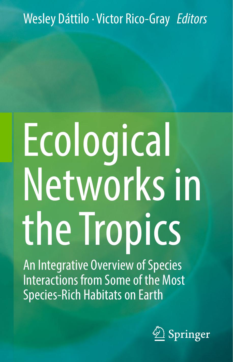 Ecological Networks in the Tropics: An Integrative Overview of Species Interactions from Some of the Most Species-Rich Habitats on Earth by Wesley Dáttilo Victor Rico-Gray (eds.)