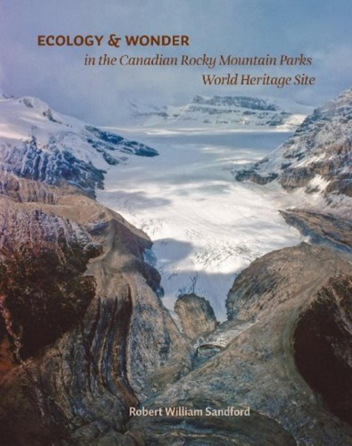 Ecology & Wonder in the Canadian Rocky Mountain Parks World Heritage Site by Robert W. Sandford