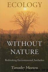 Ecology Without Nature: Rethinking Environmental Aesthetics by Timothy Morton