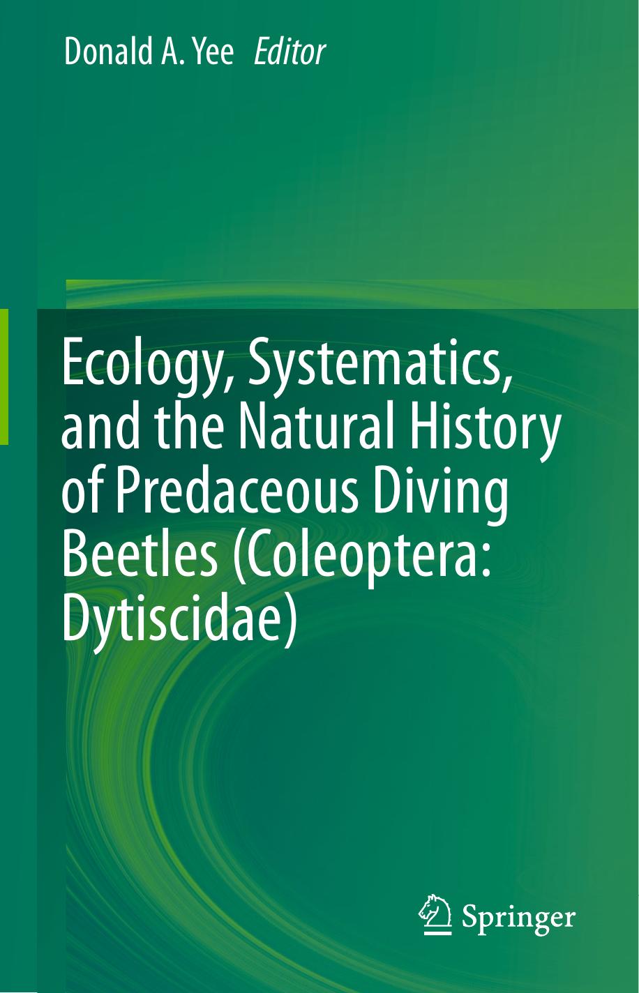 Ecology, Systematics, and the Natural History of Predaceous Diving Beetles (Coleoptera: Dytiscidae) by Donald A. Yee (eds.)