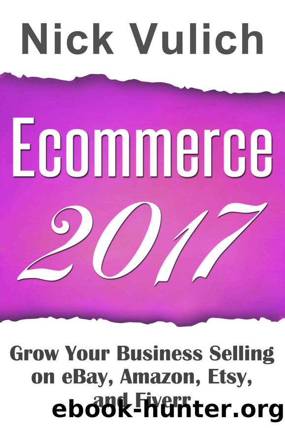 Ecommerce 2017: Grow Your Business Selling on eBay, Amazon, Etsy, and Fiverr by Nick Vulich