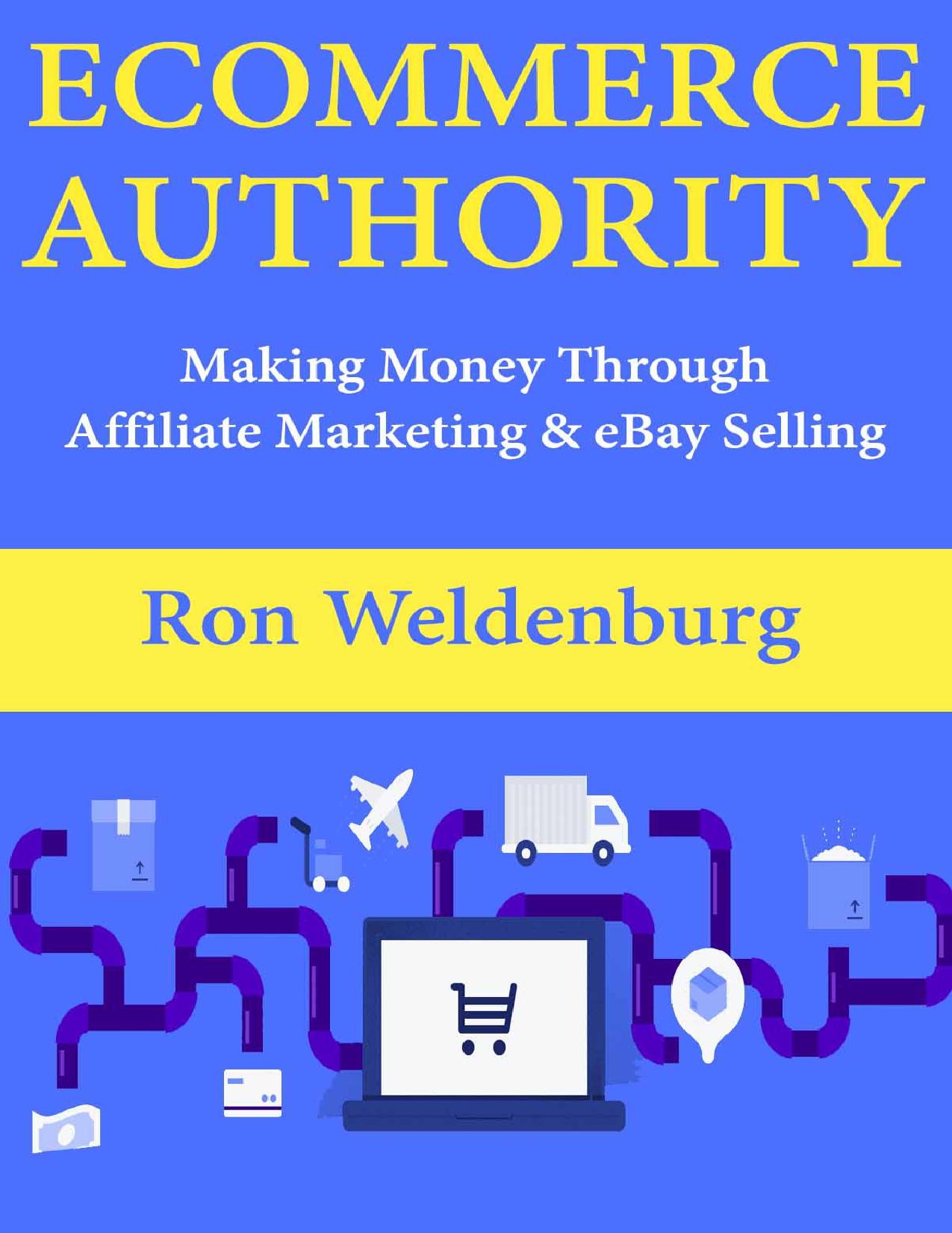 Ecommerce Authority: Making Money Through Affiliate Marketing & eBay Selling by Ron Weldenburg