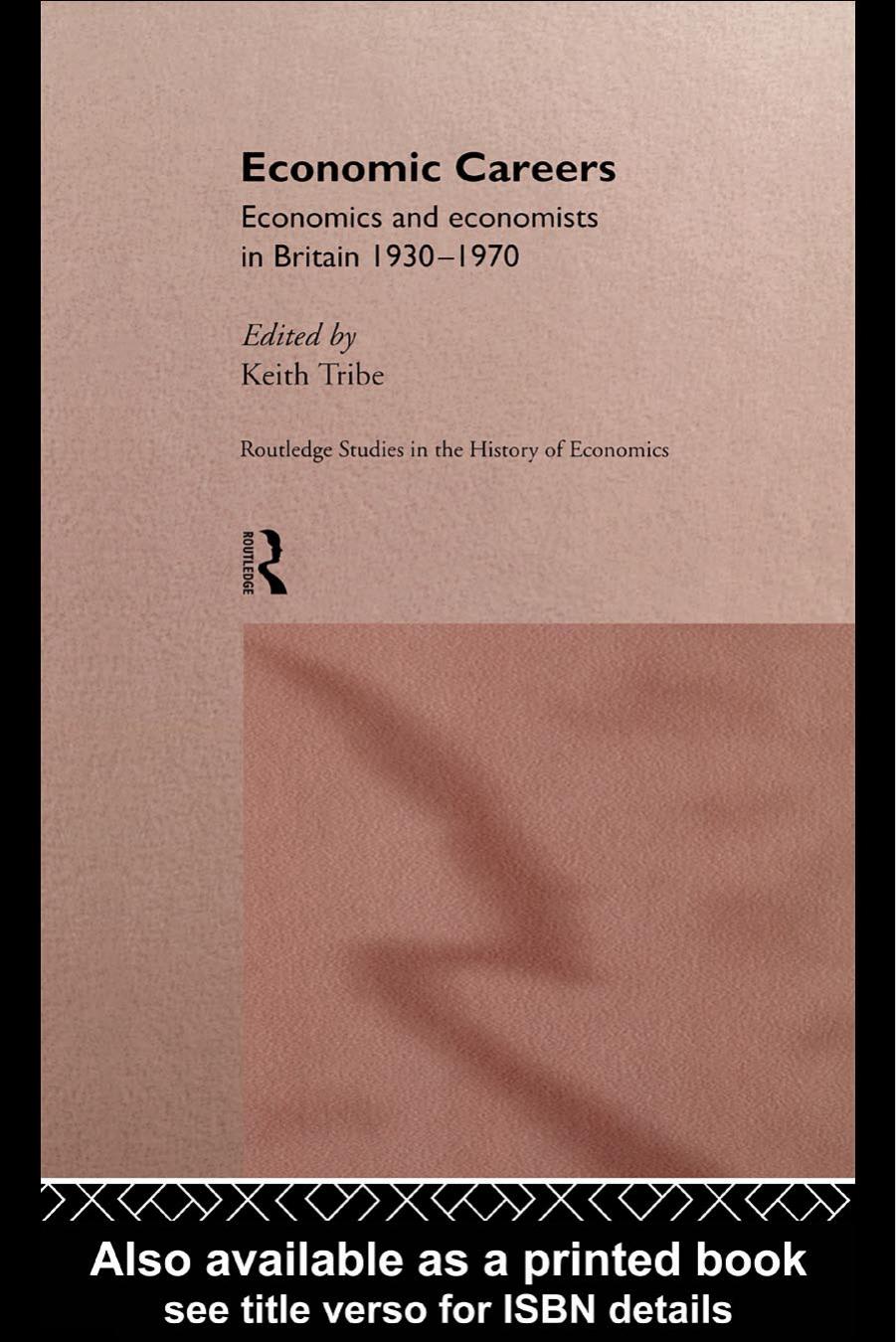 Economic Careers: Economics and Economists in Britain 1930-1970 (Routledge Studies in the History of Economics, 15) by Keith Tribe