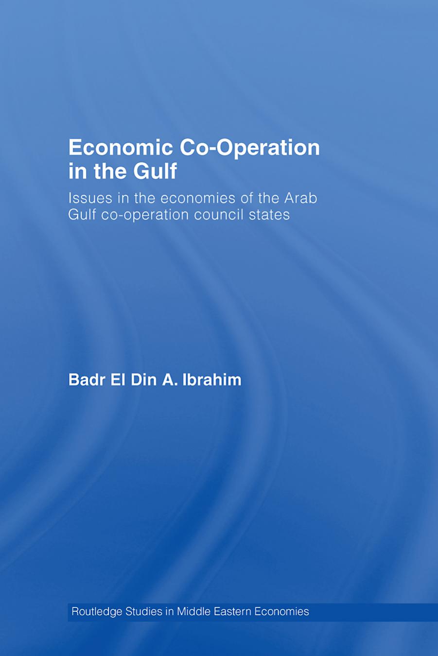 Economic Co-Operation in the Arab Gulf: Issues in the Economies of the Arab Gulf Co-Operation Council States (Routledge Studies in Middle Eastern Economies) by Badr Ibrahim