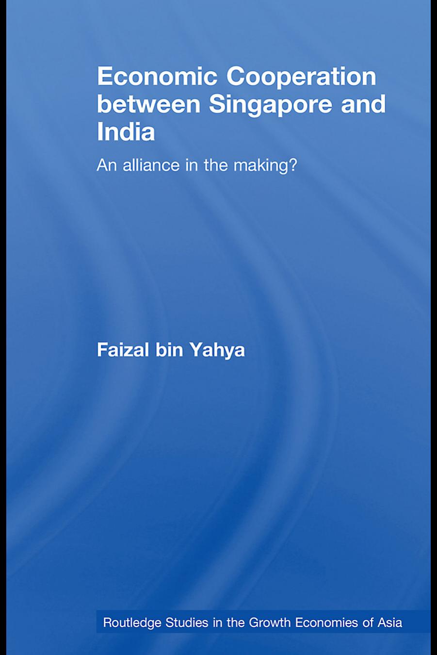 Economic Cooperation between Singapore and India: An Alliance in the Making? (Routledge Studies in the Growth Economies of Asia) by Faizal Yahya