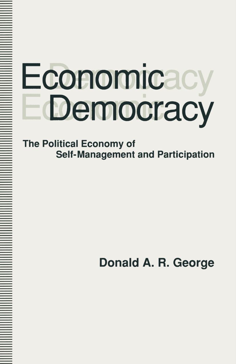 Economic Democracy: The Political Economy of Self-Management and Participation by Donald A. R. George (auth.)