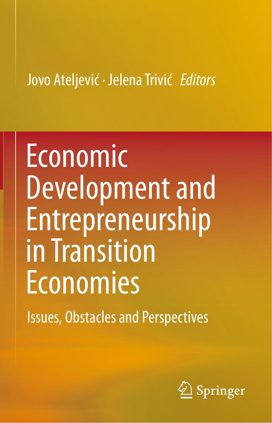 Economic Development and Entrepreneurship in Transition Economies : Issues, Obstacles and Perspectives by Jovo Ateljević Jelena Trivić (eds.)