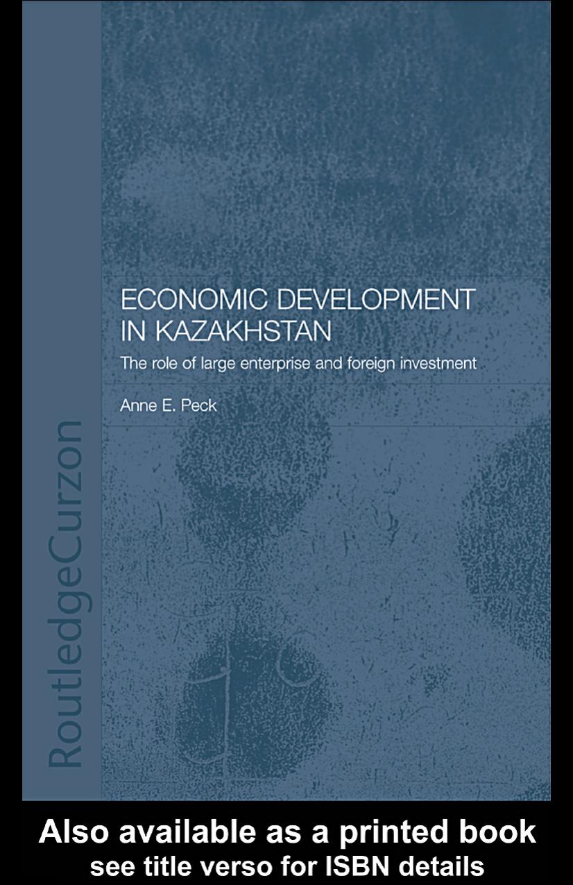 Economic Development in Kazakhstan: The Role of Large Enterprises and Foreign Investment (Central Asia Research Forum Series) by Anne E. Peck