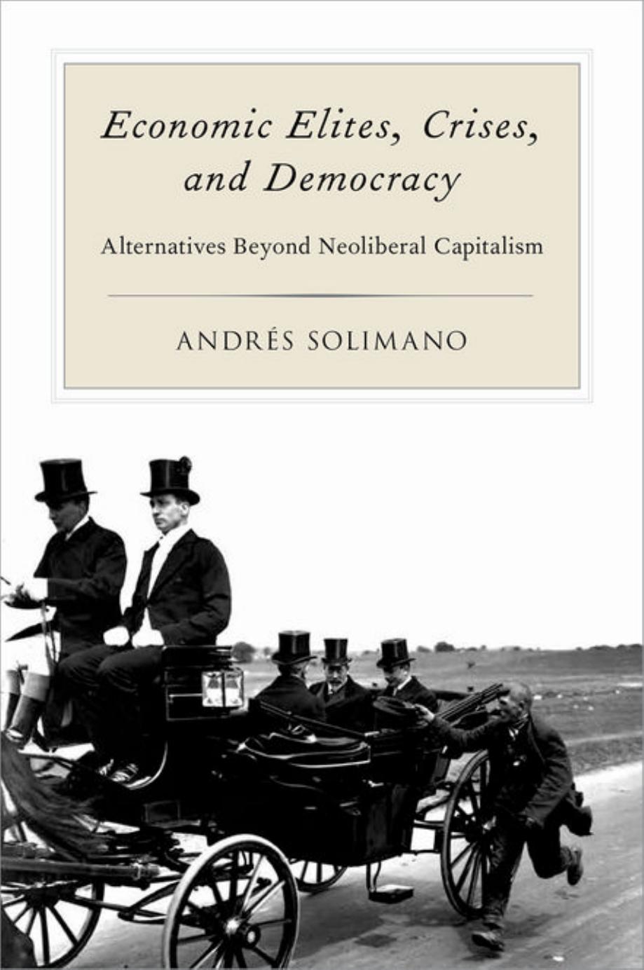 Economic Elites, Crises, and Democracy: Alternatives Beyond Neoliberal Capitalism by Andres Solimano