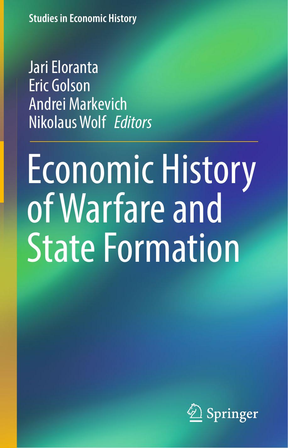 Economic History of Warfare and State Formation by Jari Eloranta Eric Golson Andrei Markevich Nikolaus Wolf (eds.)