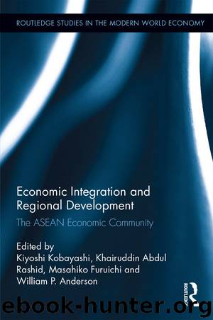 Economic Integration and Regional Development by Kiyoshi Kobayashi Khairuddin Abdul Rashid Masahiko Furuichi William P. Anderson