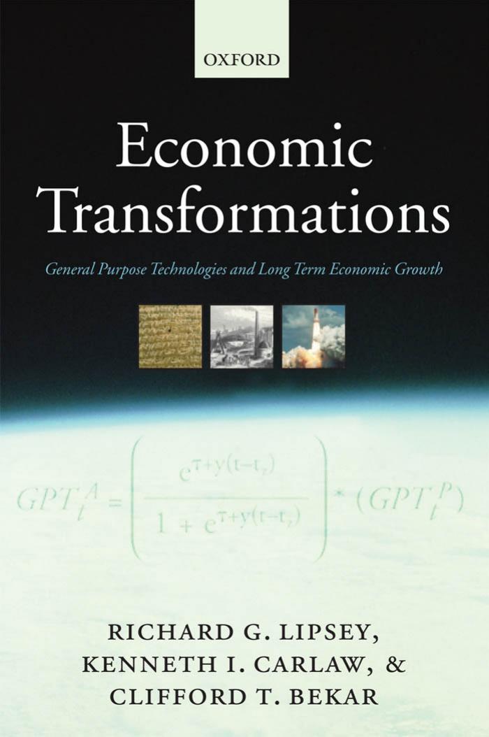 Economic Transformations: General Purpose Technologies and Long-Term Economic Growth by Richard G. Lipsey Kenneth I. Carlaw Clifford T. Bekar