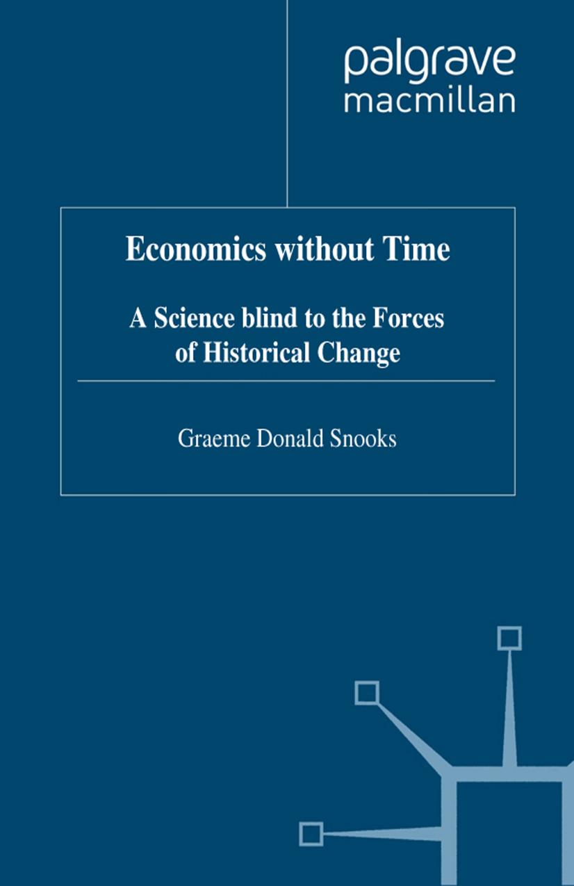 Economics without Time: A Science Blind to the Forces of Historical Change by Graeme Donald Snooks