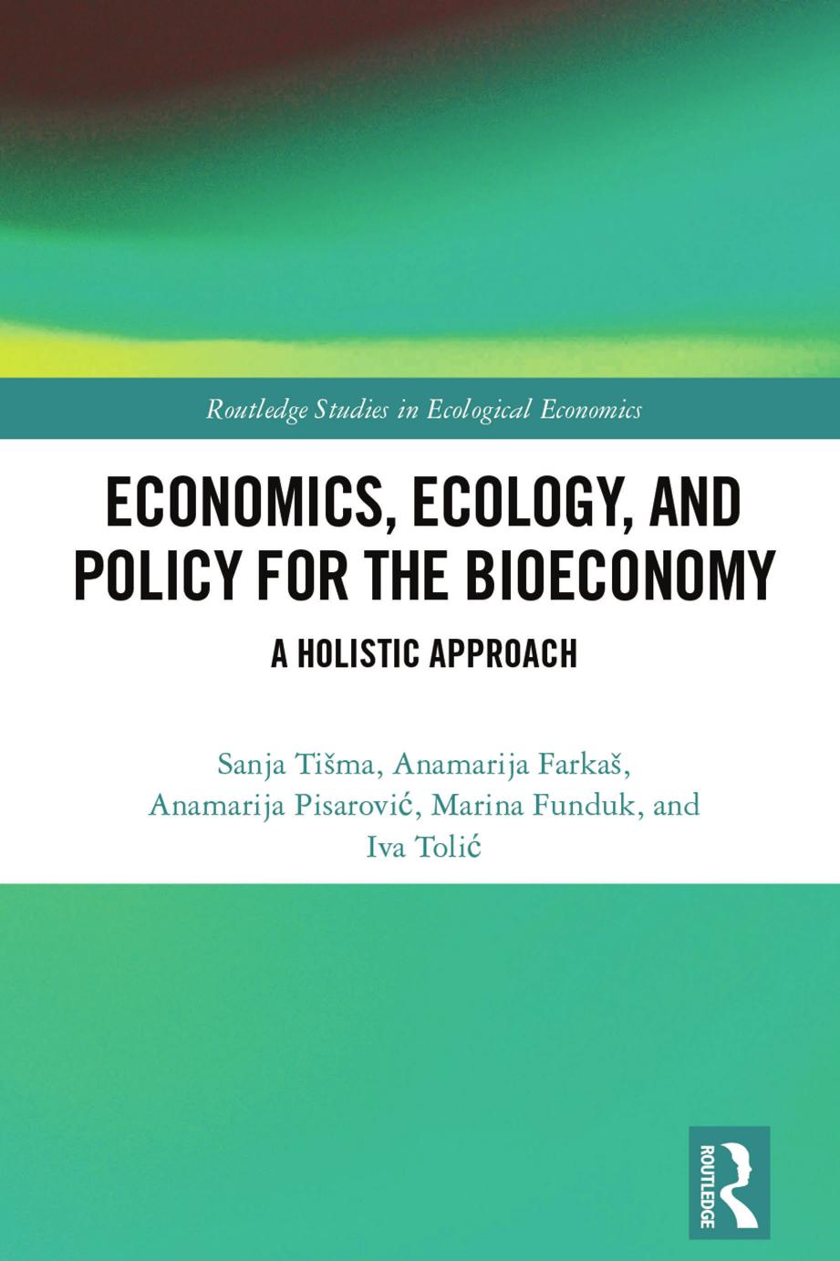 Economics, Ecology, and Policy for the Bioeconomy: A Holistic Approach by Sanja Tišma Anamarija Farkaš Anamarija Pisarović Marina Funduk Iva Tolić