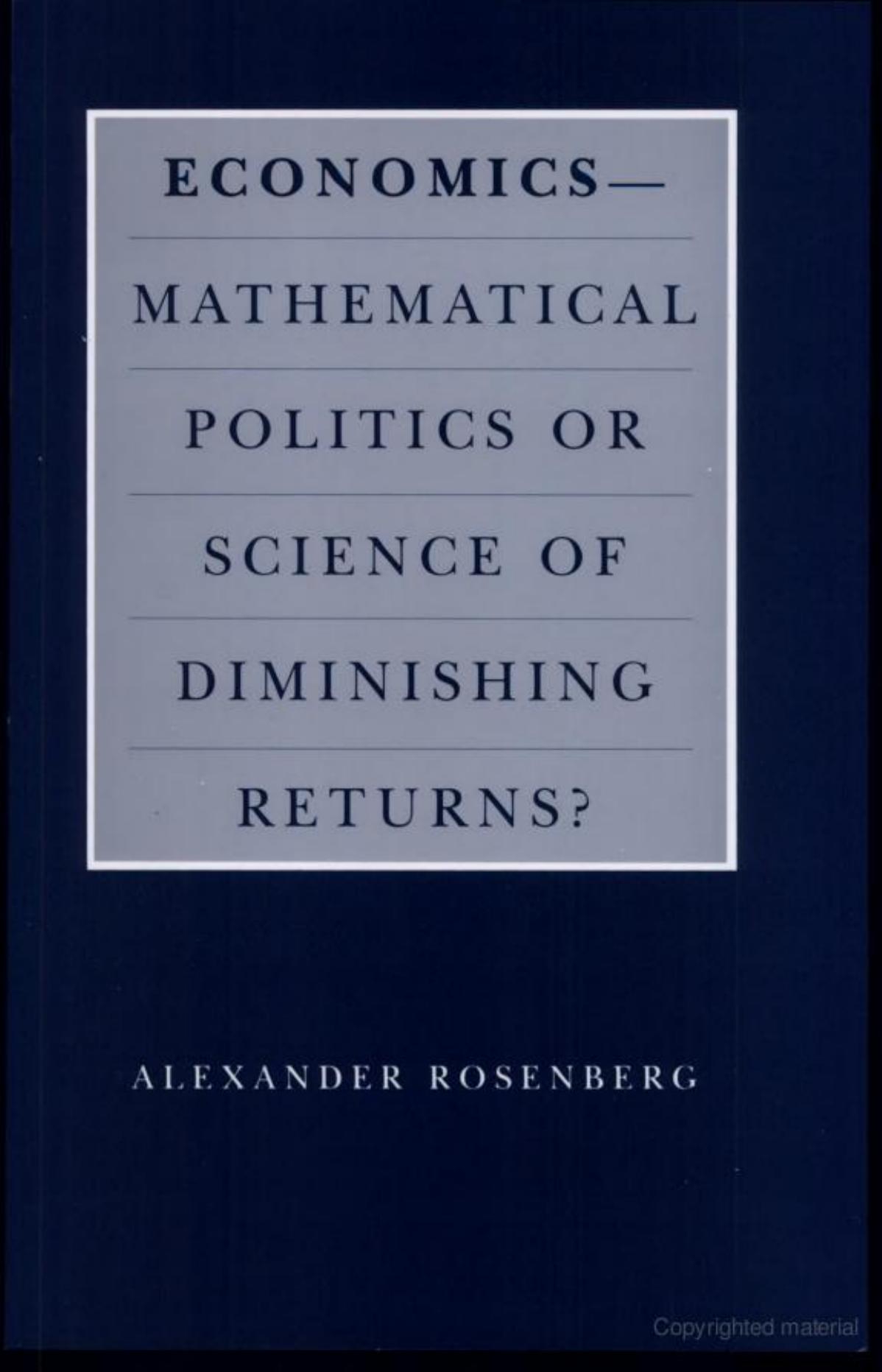 Economics-Mathematical Politics or Science of Diminishing Returns? (Science and Its Conceptual Foundations series) by Alexander Rosenberg