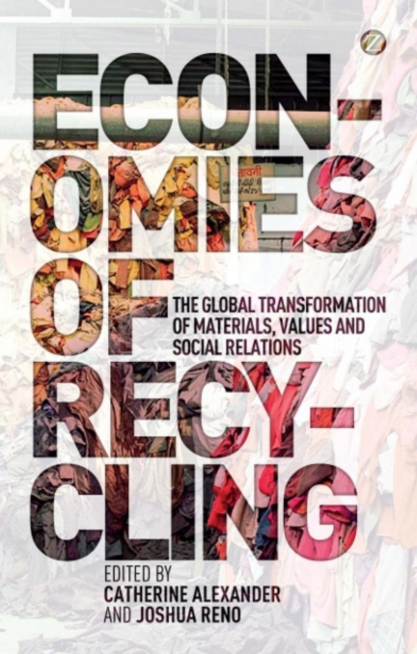 Economies of Recycling: Global Transformations of Materials, Values and Social Relations by Catherine Alexander Joshua Reno
