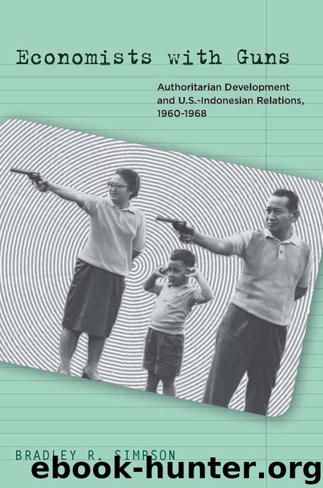 Economists with Guns: Authoritarian Development and U.S.-Indonesian Relations, 1960-1968 by Bradley Simpson