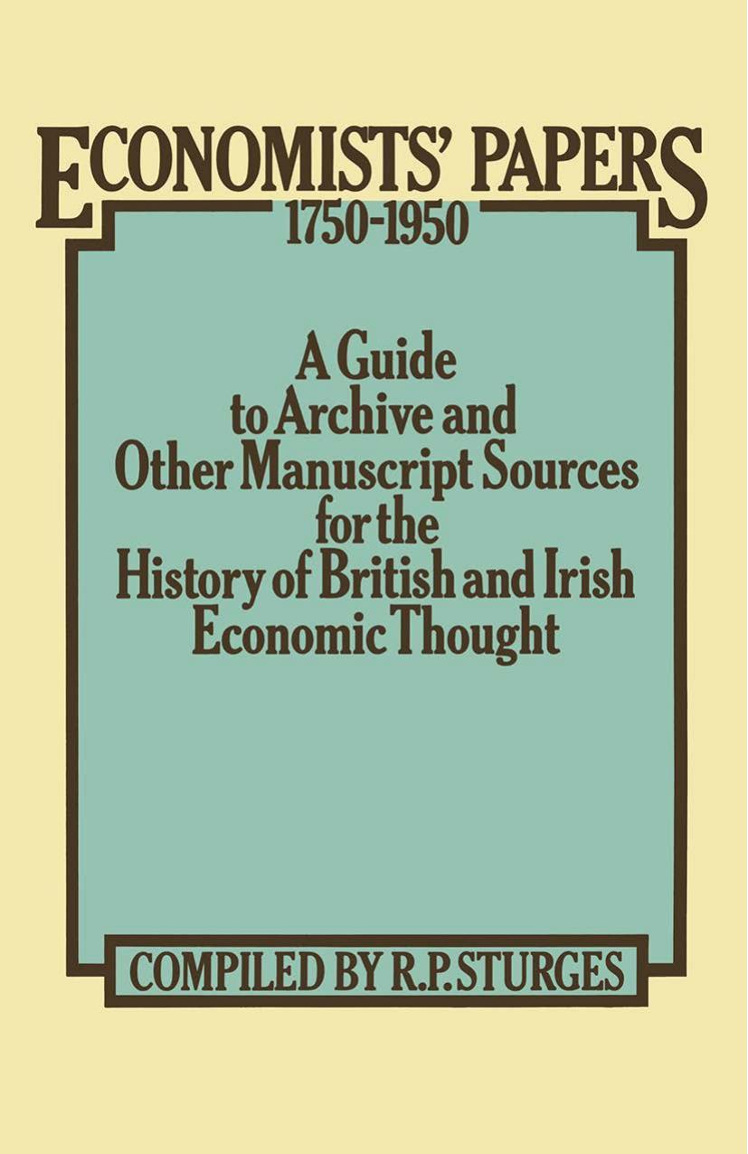 Economistsâ Papers 1750â1950: A Guide to Archive and other Manuscript Sources for the History of British and Irish Economic Thought by R. P. Sturges (auth.)