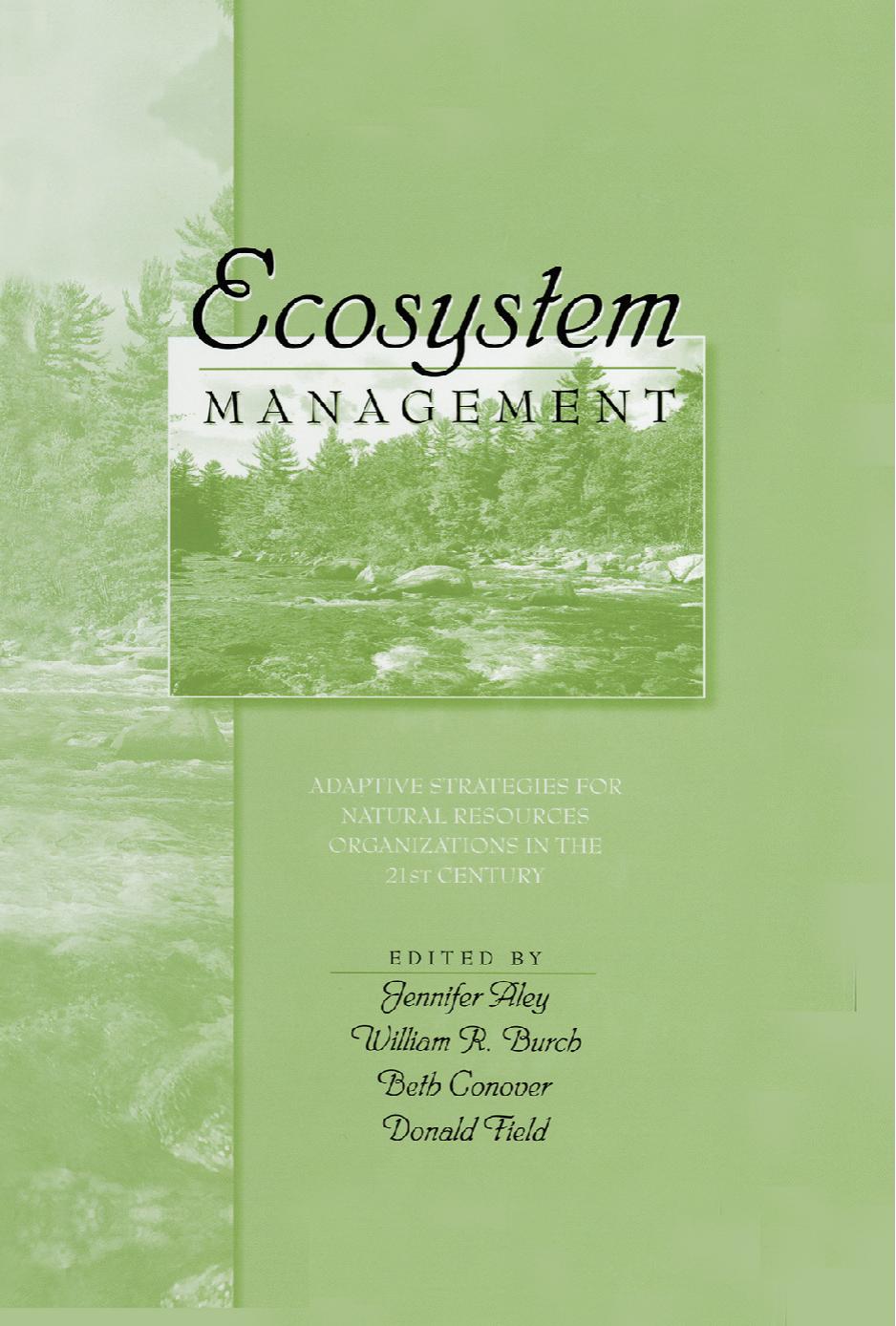 Ecosystem management: adaptive strategies for natural resources organizations in the twenty-first century by Aley Jennifer; Burch William R.; Conover Beth; Field Donald R