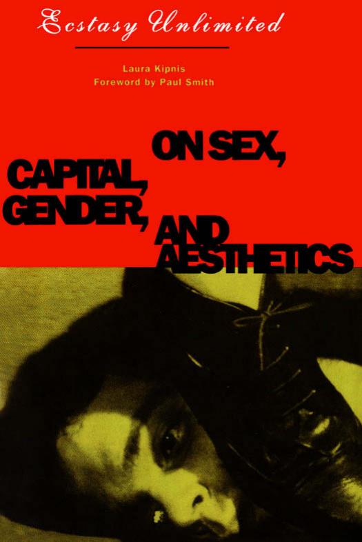 Ecstasy Unlimited: On Sex, Capital, Gender, and Aesthetics by Laura Kipnis