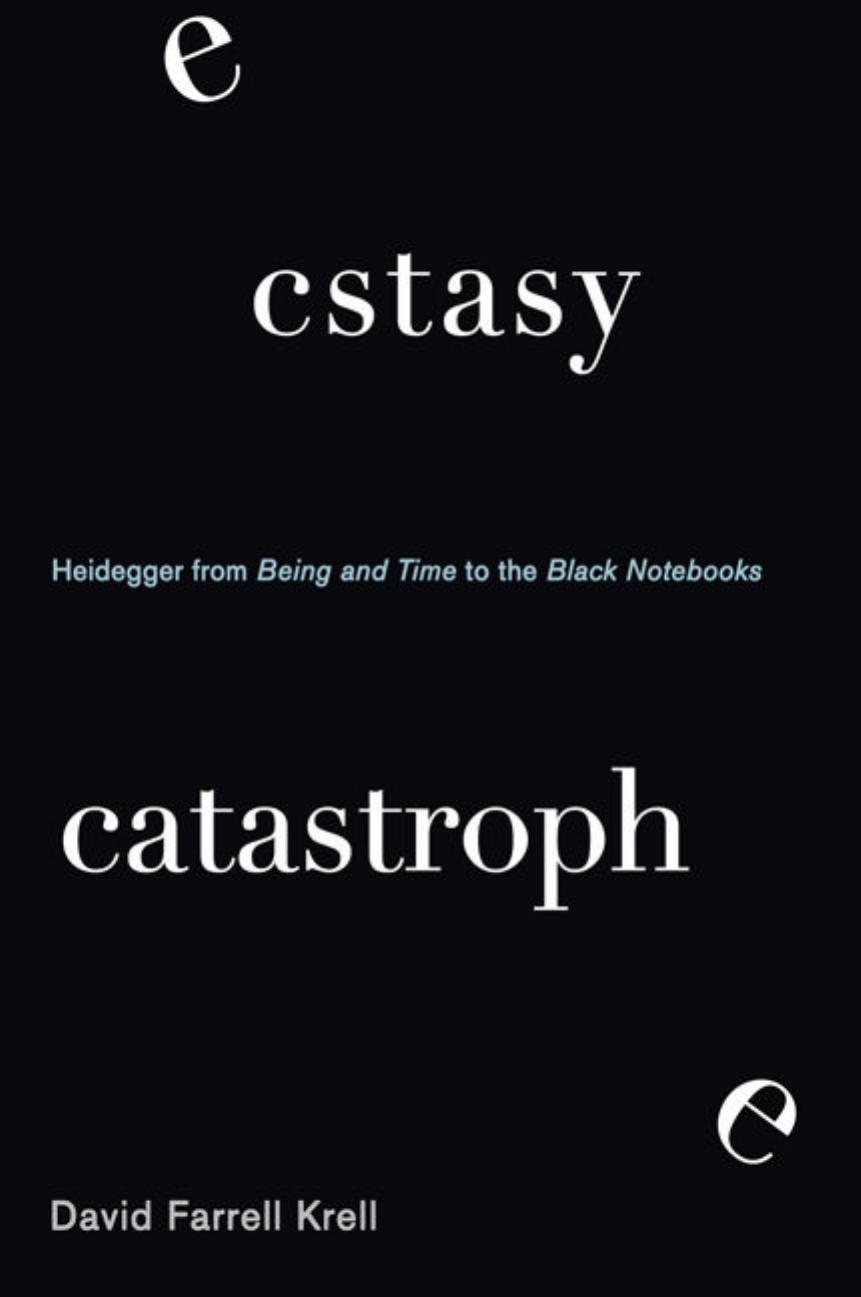 Ecstasy, Catastrophe: Heidegger from Being and Time to the Black Notebooks by David Farrell Krell