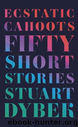 Ecstatic Cahoots: Fifty Short Stories by Dybek Stuart