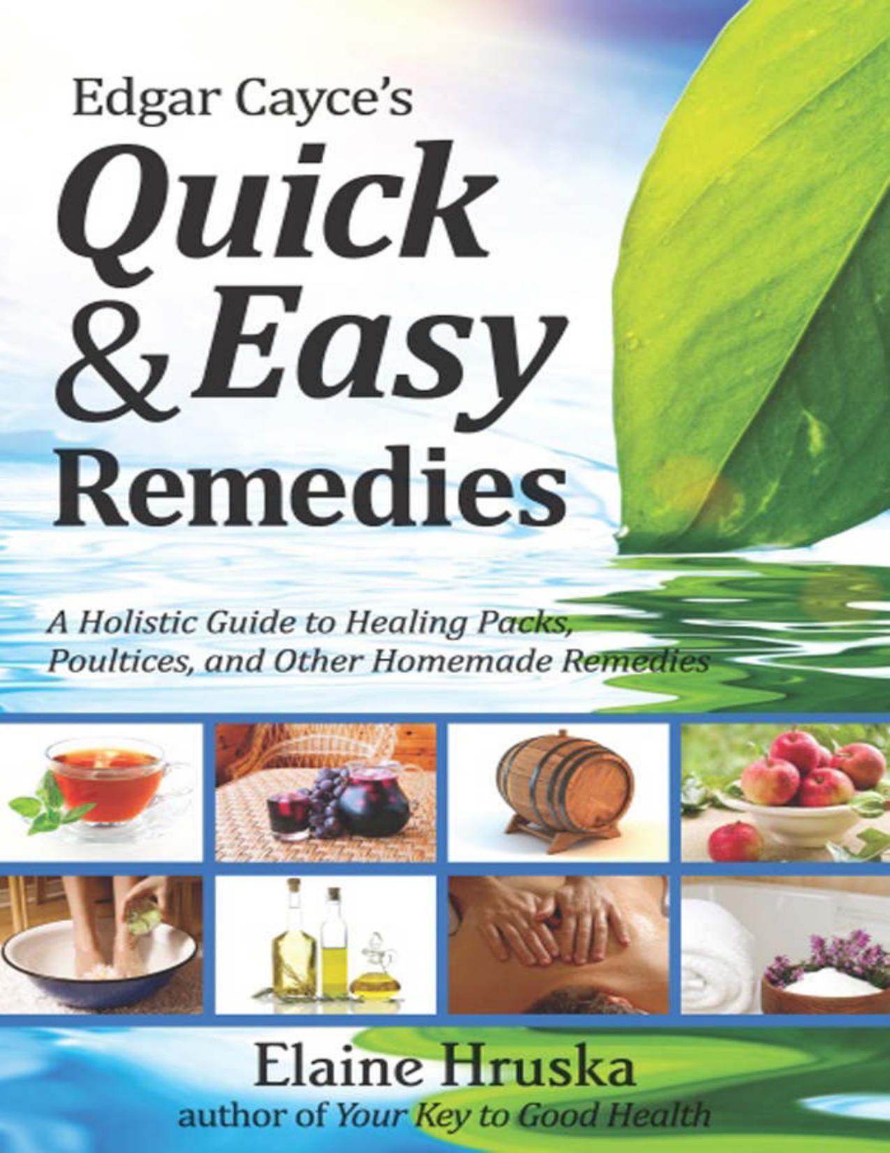 Edgar Cayceâs Quick & Easy Remedies: A Holistic Guide to Healing Packs, Poultices and Other Homemade Remedies by Elaine Hruska