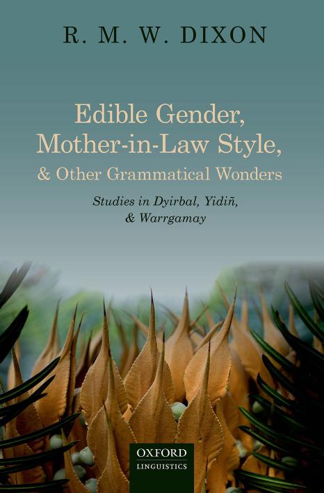 Edible Gender, Mother-in-Law Style, and Other Grammatical Wonders: Studies in Dyirbal, Yidin, and Warrgamay by R. M. W Dixon