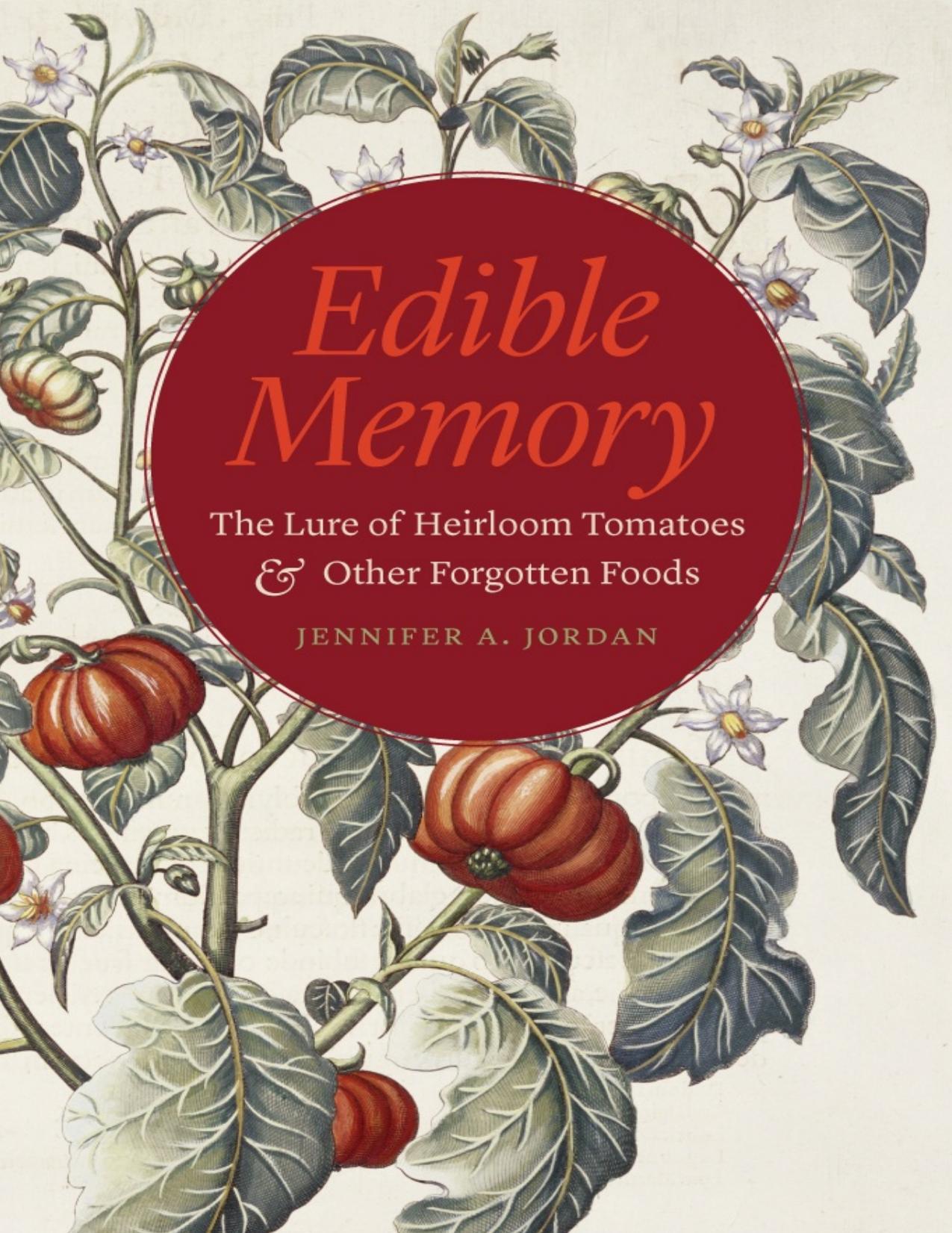 Edible Memory: The Lure of Heirloom Tomatoes and Other Forgotten Foods by Jennifer A. Jordan