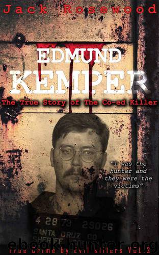 Edmund Kemper: The True Story of The Co-ed Killer: Historical Serial Killers and Murderers (True Crime by Evil Killers Book 2) by Rosewood Jack