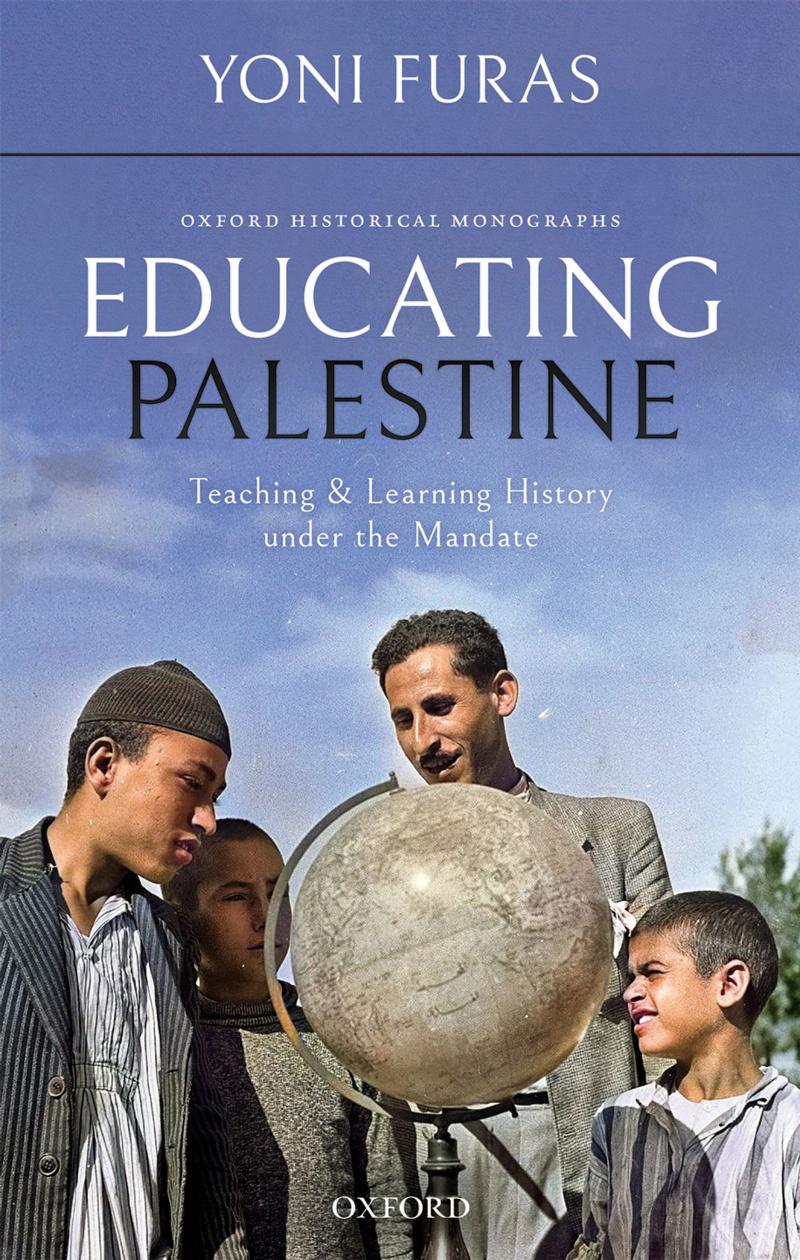 Educating Palestine: Teaching and Learning History under the Mandate by Yoni Furas