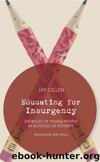 Educating for Insurgency: The Roles of Young People in Schools of Poverty by Jay Gillen