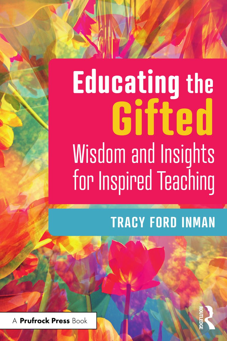 Educating the Gifted: Wisdom and Insights for Inspired Teaching by Tracy Ford Inman