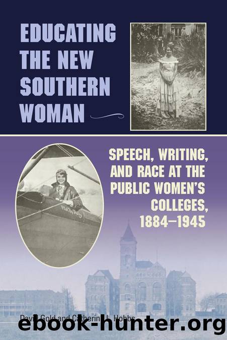 Educating the New Southern Woman : Speech, Writing, and Race at the Public Women's Colleges, 1884-1945 by David Gold; Catherine L. Hobbs