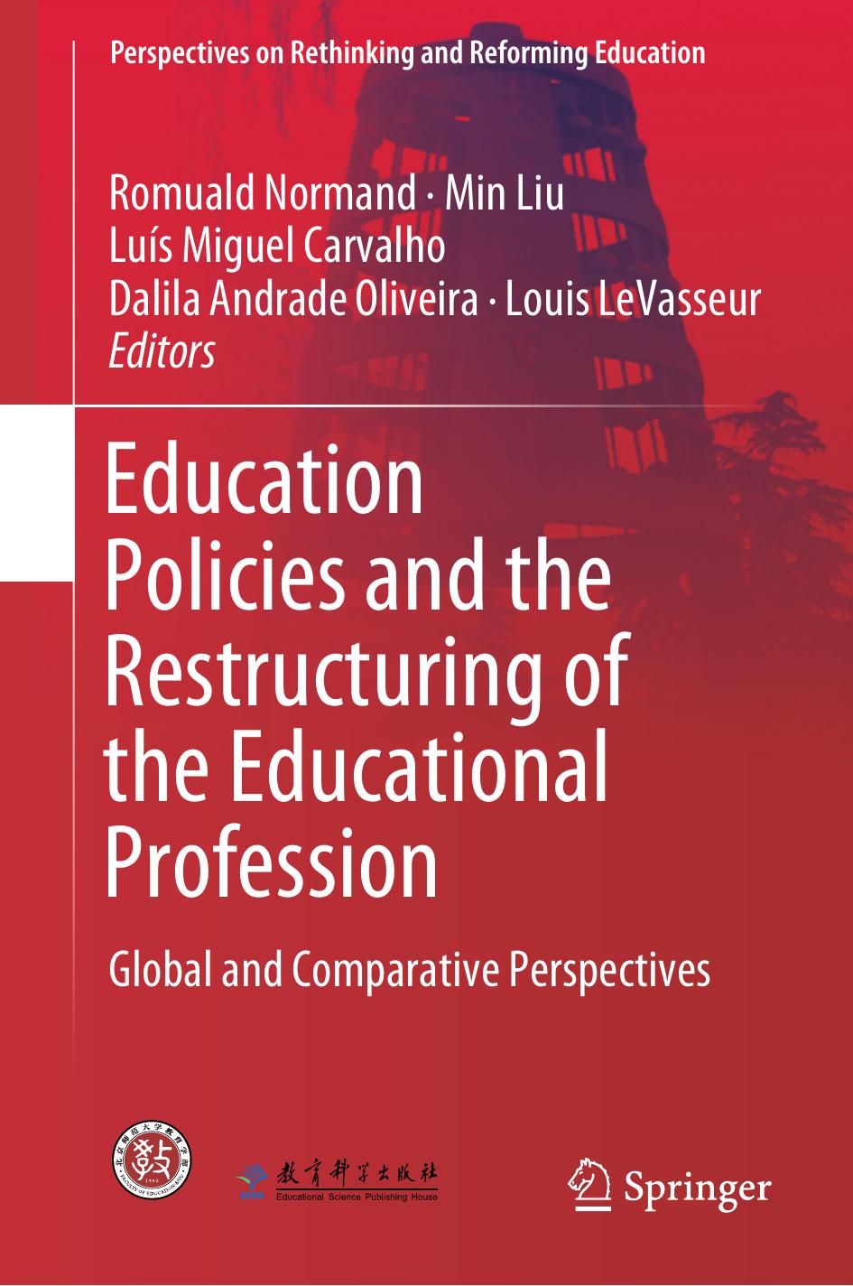Education Policies and the Restructuring of the Educational Profession by Romuald Normand Min Liu Luís Miguel Carvalho Dalila Andrade Oliveira Louis LeVasseur