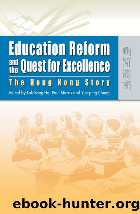 Education Reform and the Quest for Excellence : The Hong Kong Story by Lok-Sang Ho; Paul Morris; Yue-Ping Chung