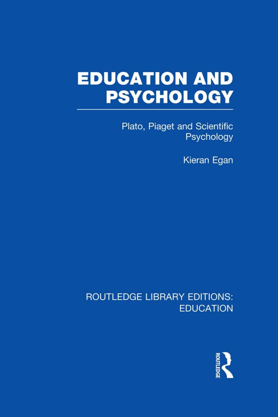 Education and Psychology: Plato, Piaget and Scientific Psychology by Kieran Egan