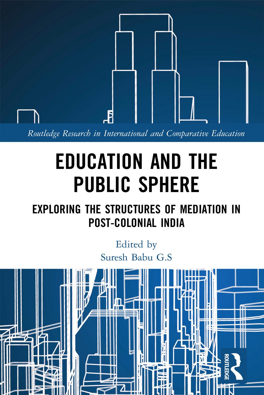 Education and the Public Sphere: Exploring the Structures of Mediation in Post-Colonial India by Suresh Babu G.S